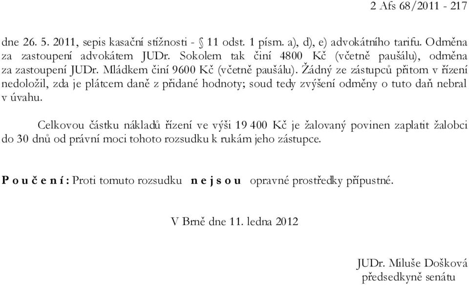 Žádný ze zástupců přitom v řízení nedoložil, zda je plátcem daně z přidané hodnoty; soud tedy zvýšení odměny o tuto daň nebral v úvahu.