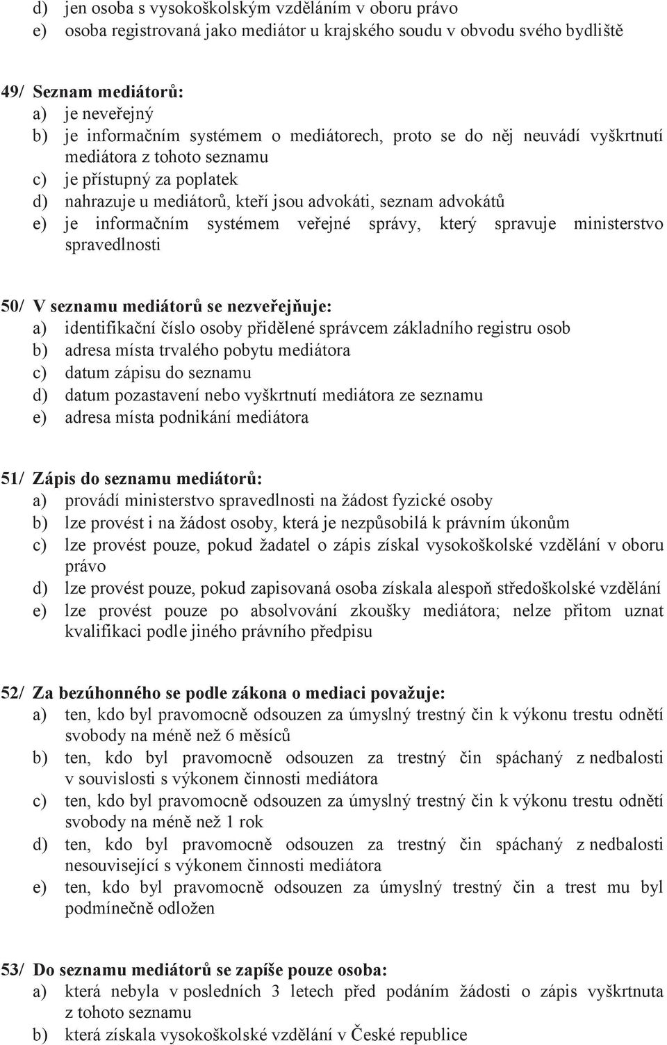 veřejné správy, který spravuje ministerstvo spravedlnosti 50/ V seznamu mediátorů se nezveřejňuje: a) identifikační číslo osoby přidělené správcem základního registru osob b) adresa místa trvalého