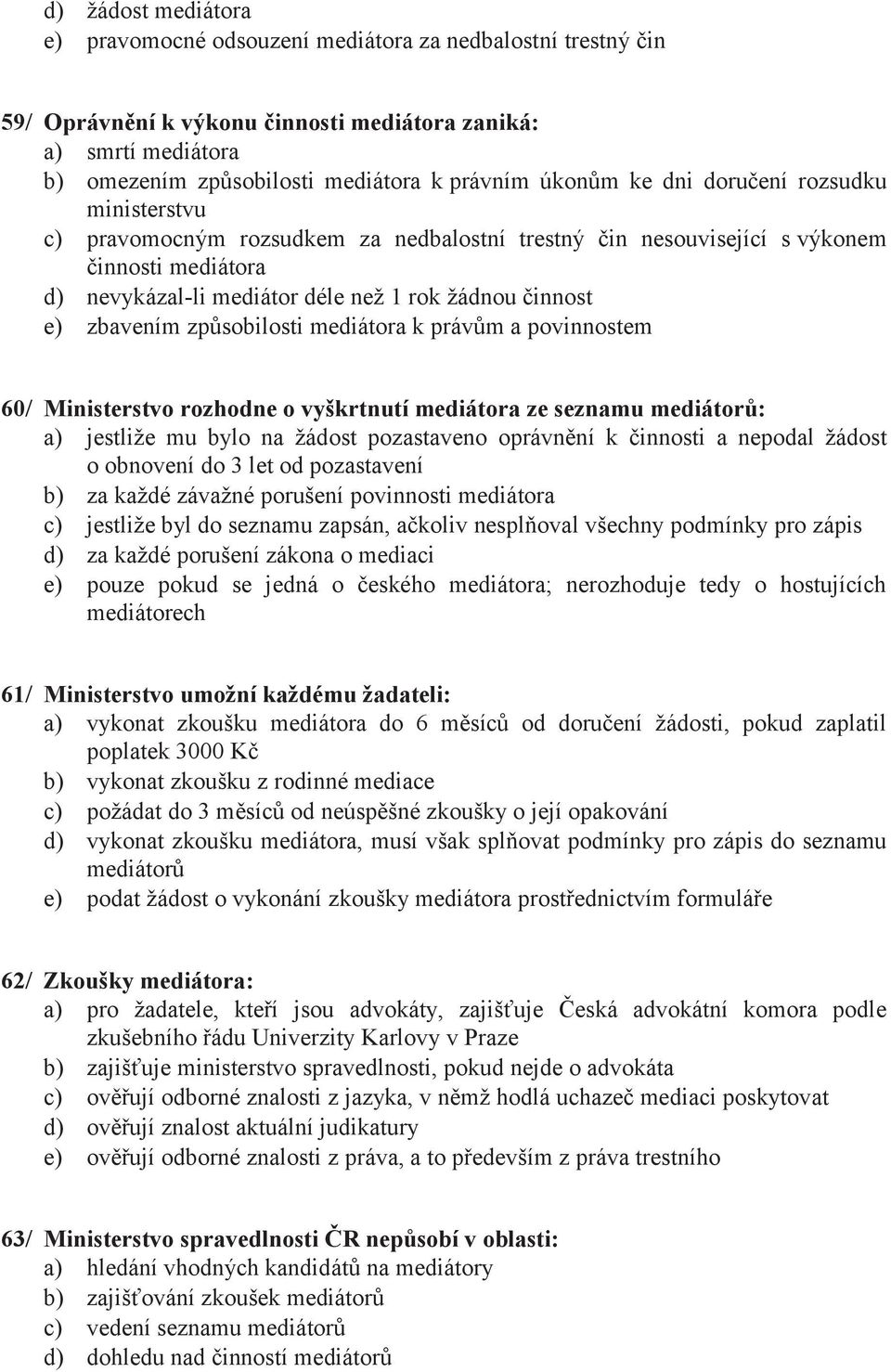 zbavením způsobilosti mediátora k právům a povinnostem 60/ Ministerstvo rozhodne o vyškrtnutí mediátora ze seznamu mediátorů: a) jestliže mu bylo na žádost pozastaveno oprávnění k činnosti a nepodal