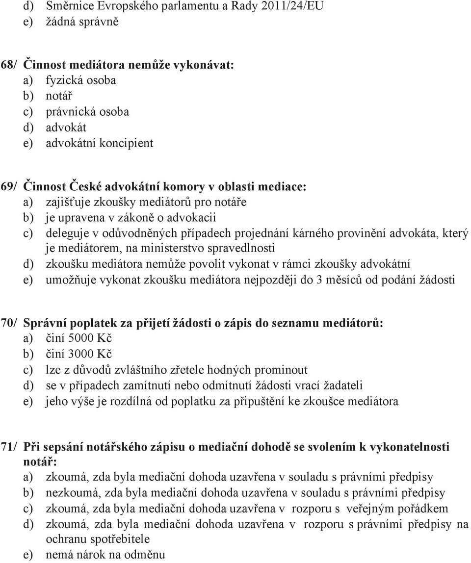 advokáta, který je mediátorem, na ministerstvo spravedlnosti d) zkoušku mediátora nemůže povolit vykonat v rámci zkoušky advokátní e) umožňuje vykonat zkoušku mediátora nejpozději do 3 měsíců od