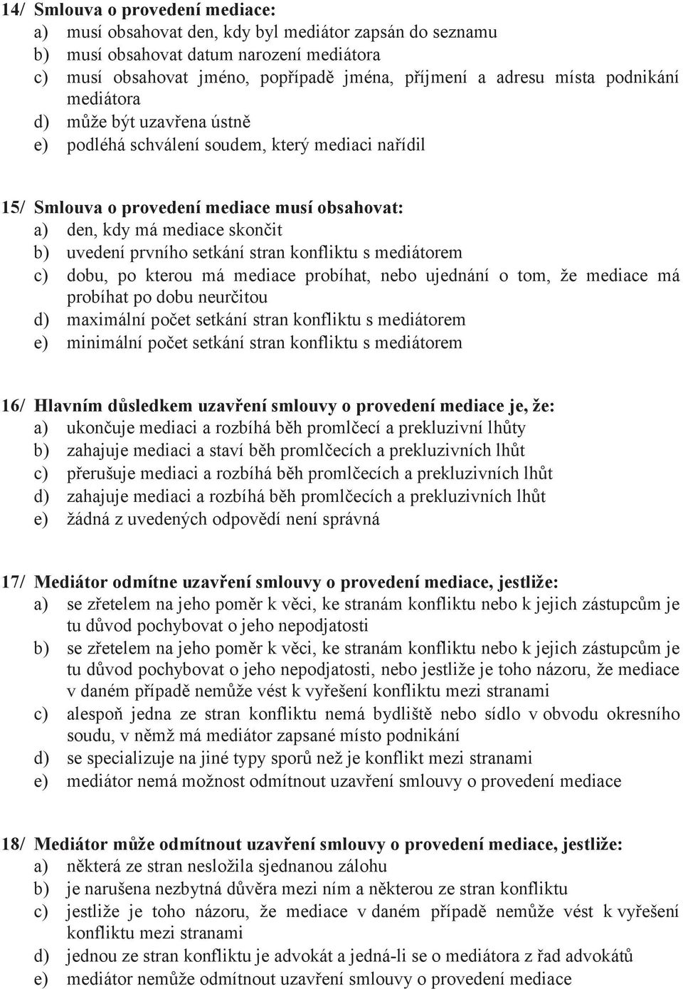 setkání stran konfliktu s mediátorem c) dobu, po kterou má mediace probíhat, nebo ujednání o tom, že mediace má probíhat po dobu neurčitou d) maximální počet setkání stran konfliktu s mediátorem e)