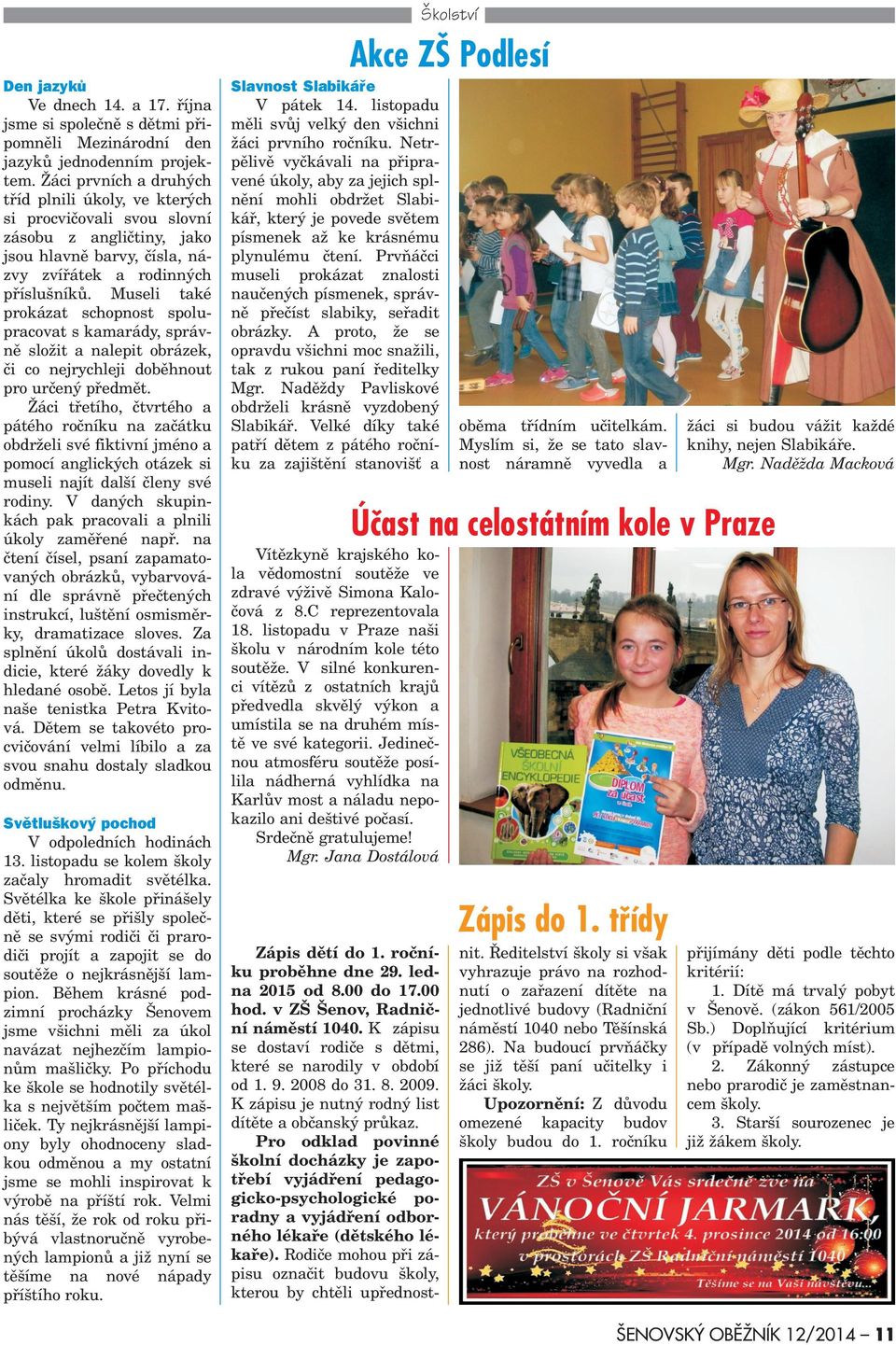 Museli také prokázat schopnost spolupracovat s kamarády, správnì slo it a nalepit obrázek, èi co nejrychleji dobìhnout pro urèený pøedmìt.