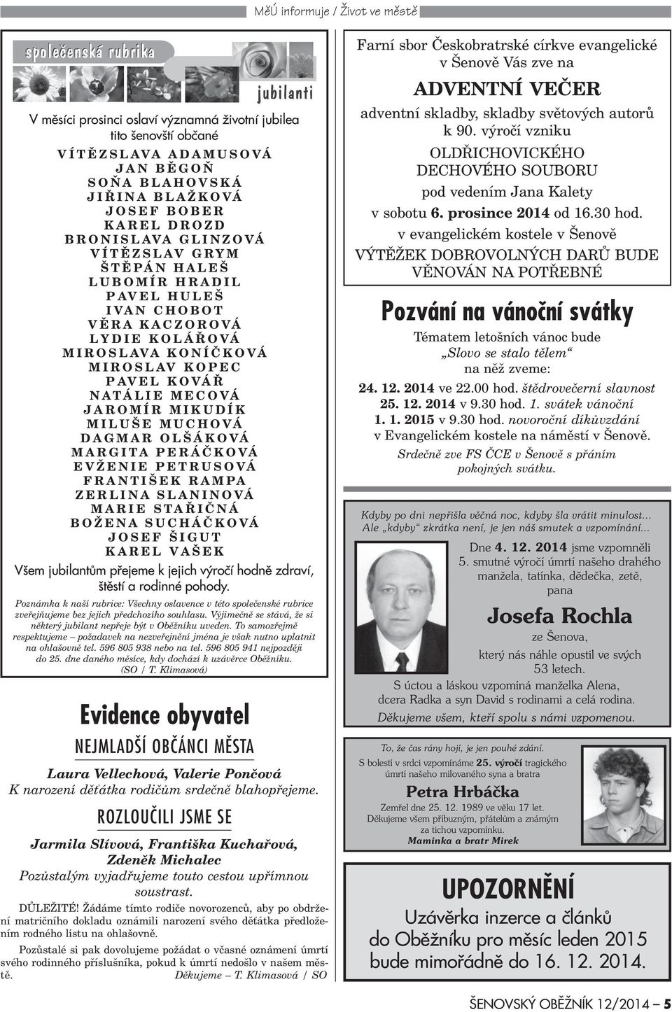 DAGMAR OLŠÁKOVÁ MARGITA PERÁÈKOVÁ EVŽENIE PETRUSOVÁ RANTIŠEK RAMPA ZERLINA SLANINOVÁ MARIE STAØIÈNÁ BOŽENA SUCHÁÈKOVÁ JOSE ŠIGUT KAREL VAŠEK Všem jubilantùm pøejeme k jejich výroèí hodnì zdraví,