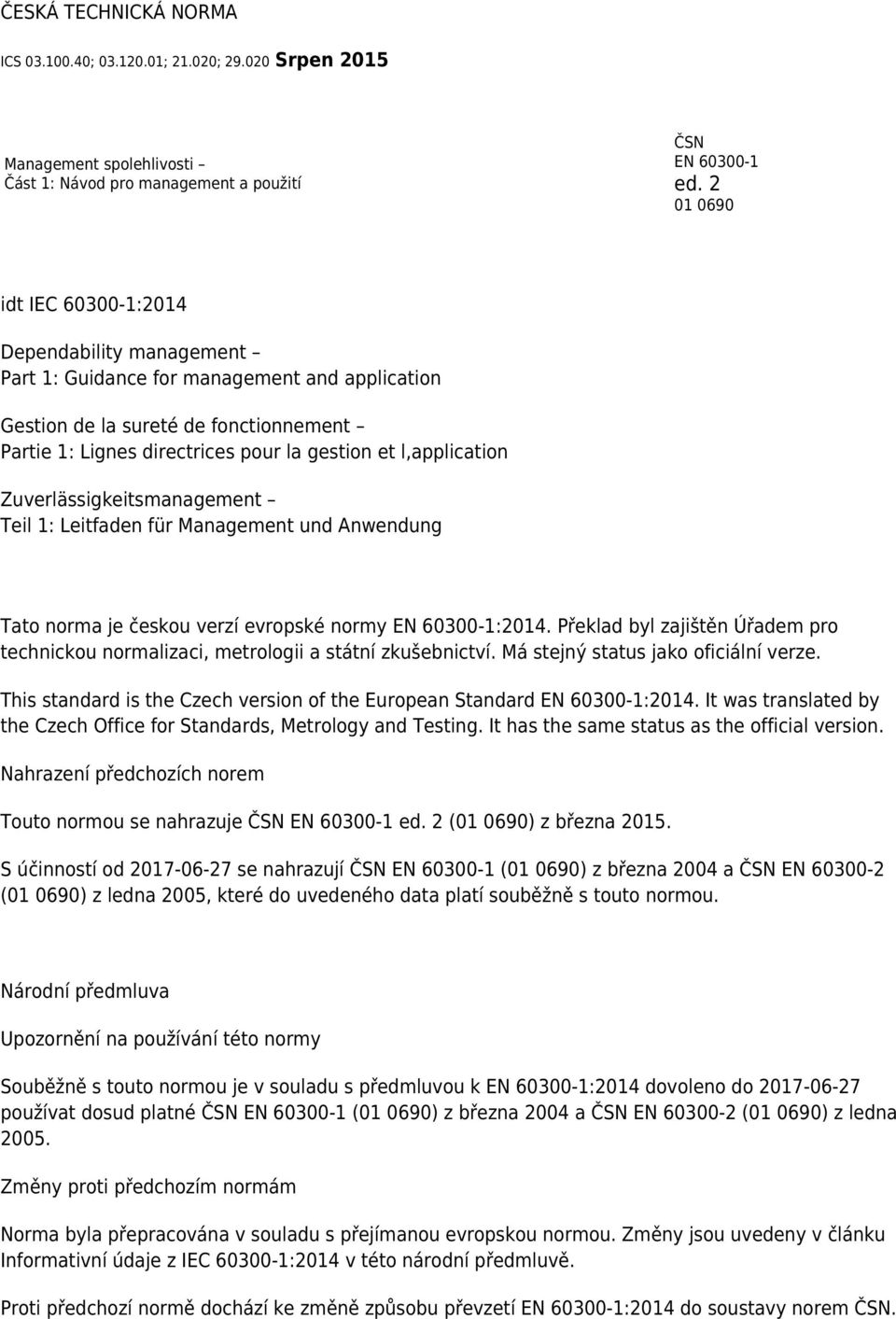 l,application Zuverlässigkeitsmanagement Teil 1: Leitfaden für Management und Anwendung Tato norma je českou verzí evropské normy EN 60300-1:2014.