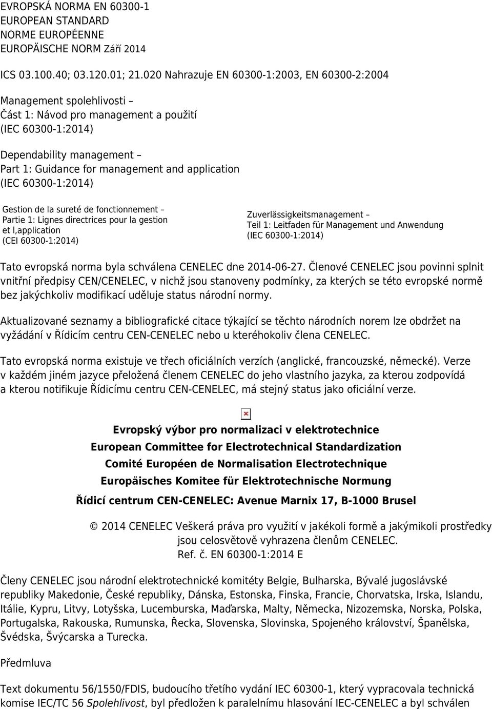 application (IEC 60300-1:2014) Gestion de la sureté de fonctionnement Partie 1: Lignes directrices pour la gestion et l,application (CEI 60300-1:2014) Zuverlässigkeitsmanagement Teil 1: Leitfaden für
