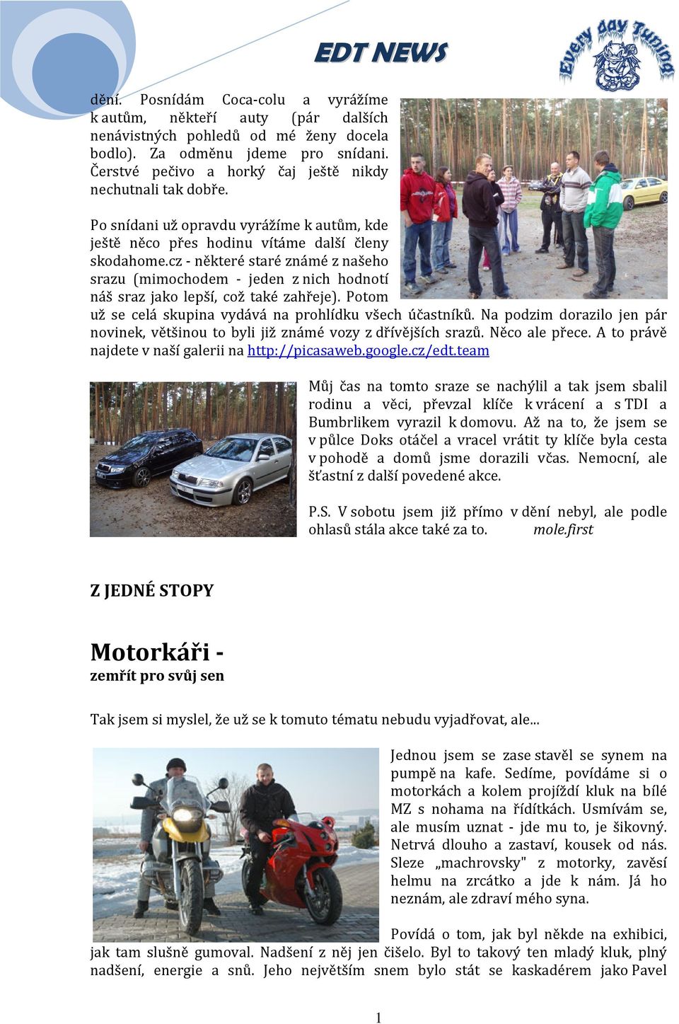 cz - některé staré známé z našeho srazu (mimochodem - jeden z nich hodnotí náš sraz jako lepší, což také zahřeje). Potom už se celá skupina vydává na prohlídku všech účastníků.
