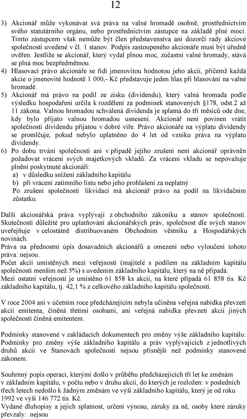 Jestliže se akcionář, který vydal plnou moc, zúčastní valné hromady, stává se plná moc bezpředmětnou.