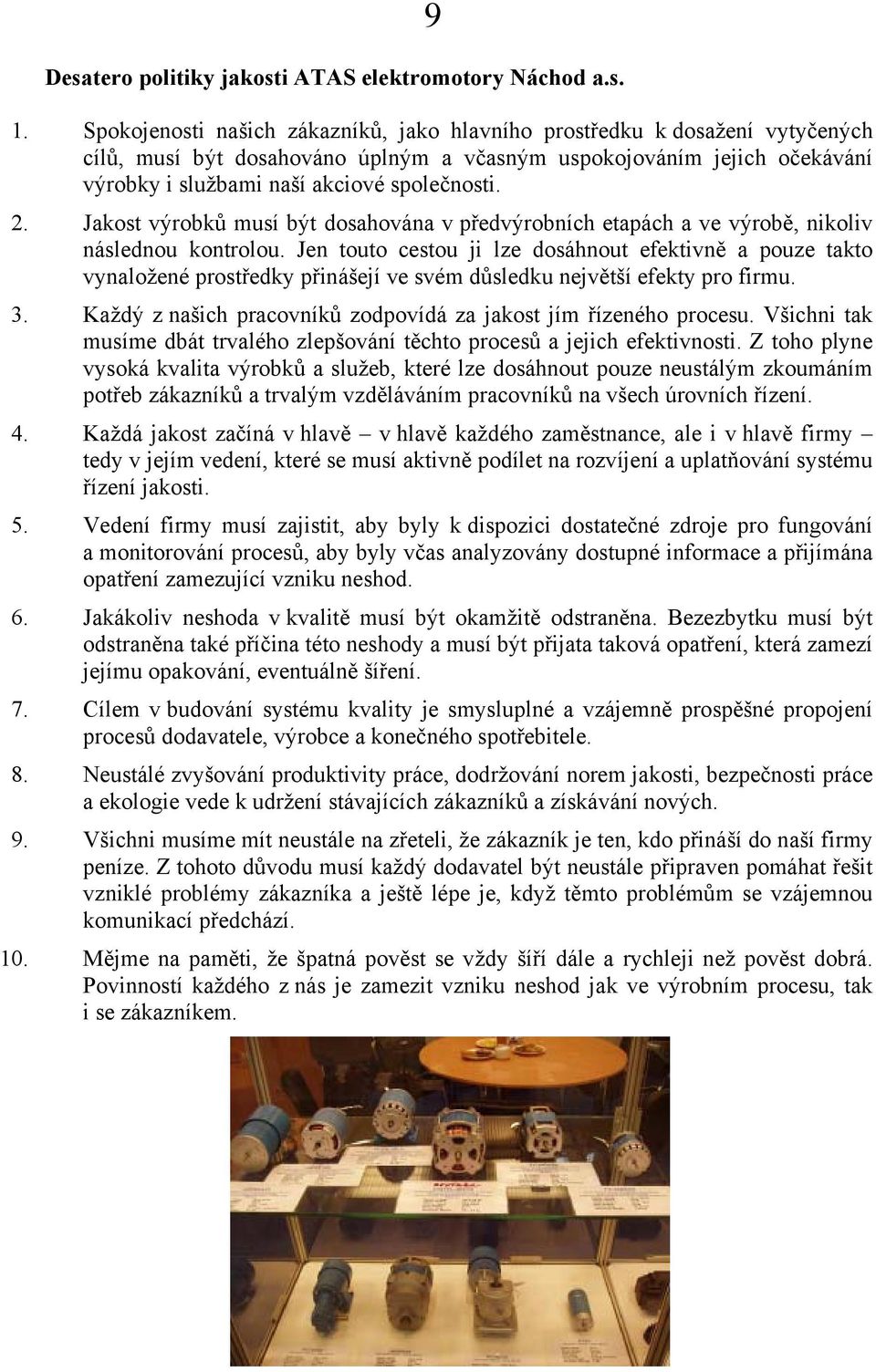 Jakost výrobků musí být dosahována v předvýrobních etapách a ve výrobě, nikoliv následnou kontrolou.