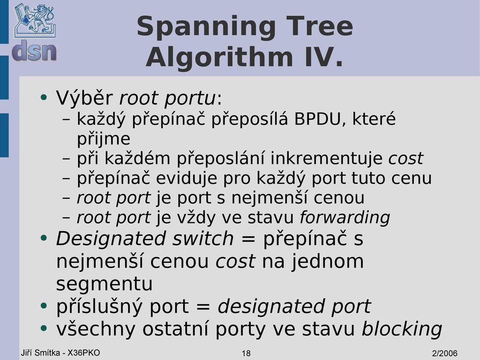 přepínač eviduje pro každý port tuto cenu root port je port s nejmenší cenou root port je vždy ve stavu