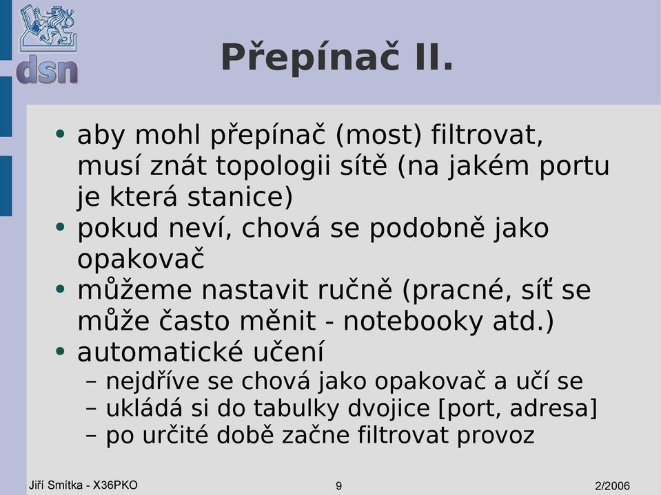 pokud neví, chová se podobně jako opakovač můžeme nastavit ručně (pracné, síť se může často měnit