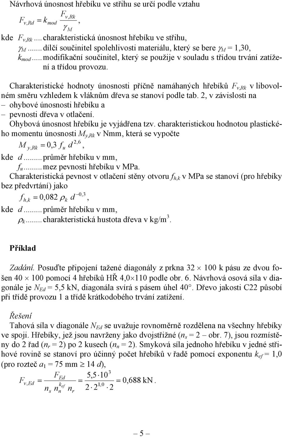 Charakteristické hodnoty únosnosti příčně namáhaných hřebíků F v, v libovolném směru vzhledem k vláknům dřeva se stanoví podle tab.