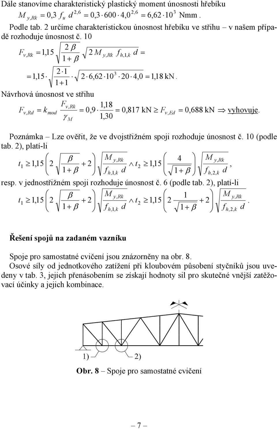 1+ 1 Návrhová únosnost ve střihu, 1,18, Rd = kmod =,9 =,817 kn, Ed =,688 kn vyhovuje. γ 1,3 M Poznámka Lze ověřit, že ve dvojstřižném spoji rozhoduje únosnost č. 1 (podle tab.