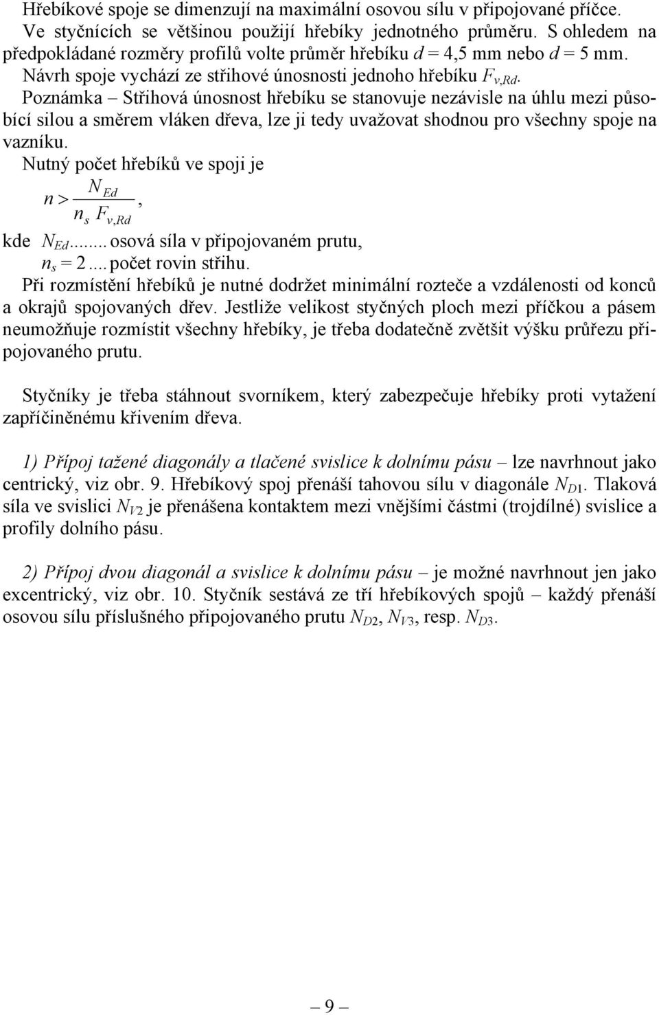 Poznámka Střihová únosnost hřebíku se stanovuje nezávisle na úhlu mezi působící silou a směrem vláken dřeva, lze ji tedy uvažovat shodnou pro všechny spoje na vazníku.