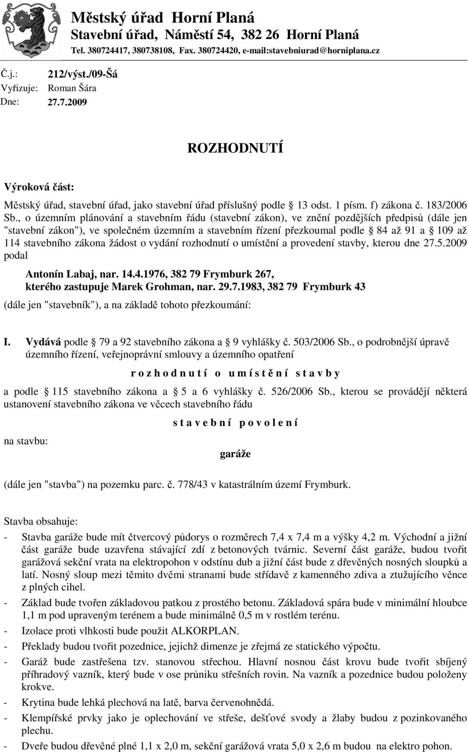 , o územním plánování a stavebním řádu (stavební zákon), ve znění pozdějších předpisů (dále jen "stavební zákon"), ve společném územním a stavebním řízení přezkoumal podle 84 až 91 a 109 až 114