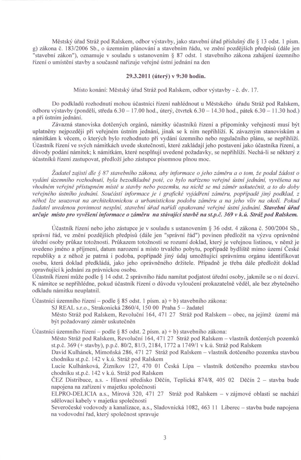 1 stavebního zákona zahájení územního řízení o umístění stavby a současně nařizuje veřejné ústní jednání na den 29.3.2011 (úterý) v 9:30 hodin.