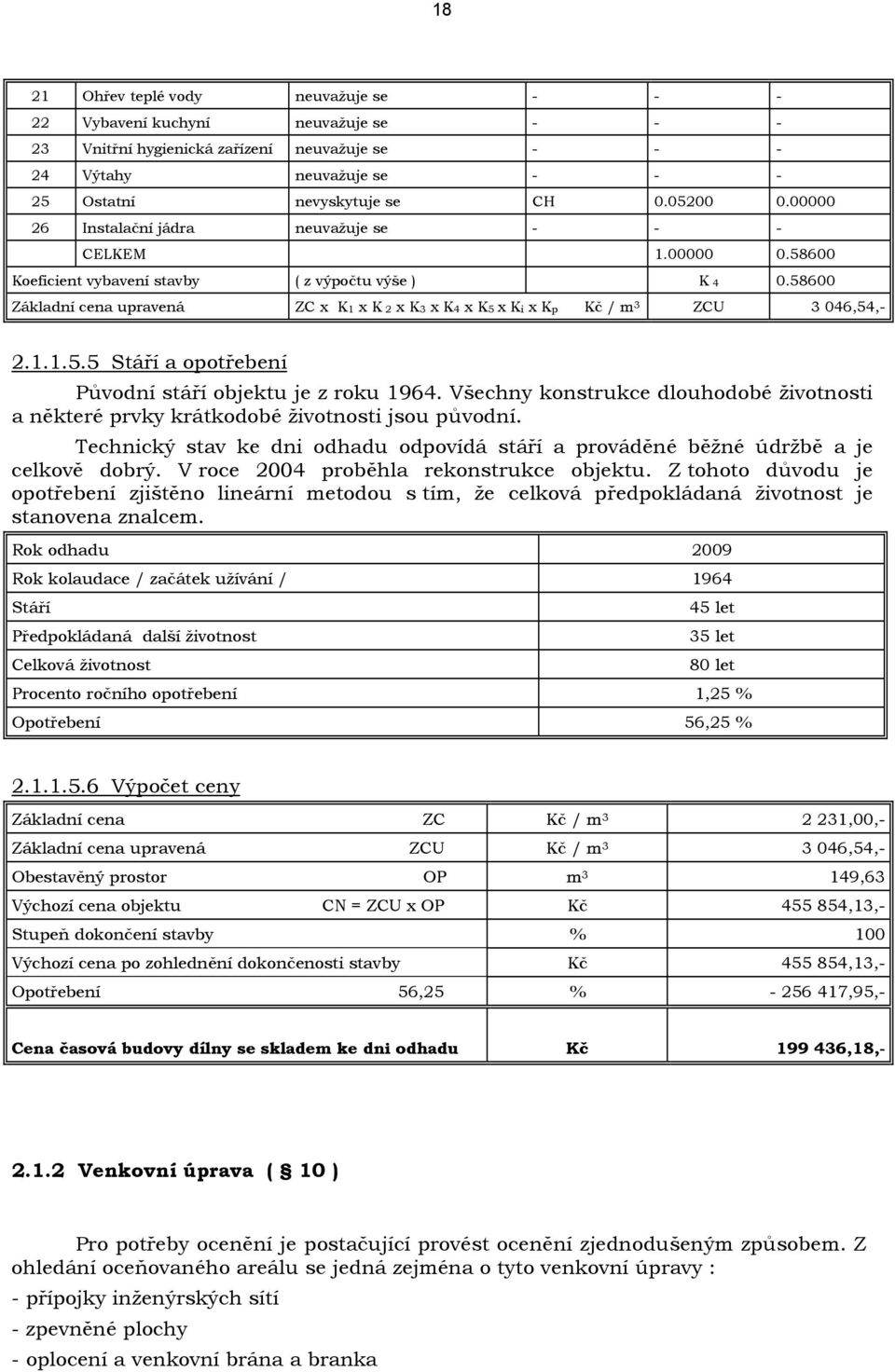 58600 Základní cena upravená ZC x K1 x K 2 x K3 x K4 x K5 x Ki x Kp Kč / m 3 ZCU 3 046,54,- 2.1.1.5.5 Stáří a opotřebení Původní stáří objektu je z roku 1964.