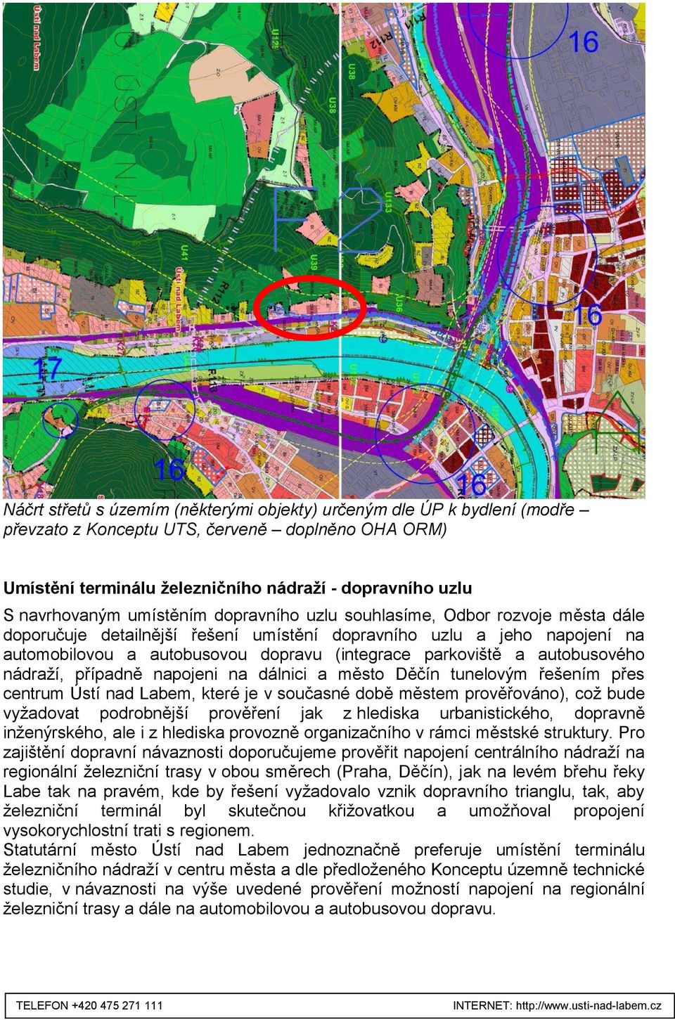 autobusového nádraží, případně napojeni na dálnici a město Děčín tunelovým řešením přes centrum Ústí nad Labem, které je v současné době městem prověřováno), což bude vyžadovat podrobnější prověření