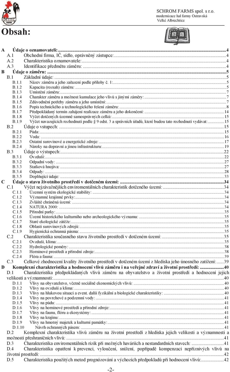 ..7 B.1.5 Zdvodnní poteby zámru a jeho umístní:...7 B.1.6 Popis technického a technologického ešení zámru:...8 B.1.7 Pedpokládaný termín zahájení realizace zámru a jeho dokonení:...14 B.1.8 Výet dotených územn samosprávných celk:.