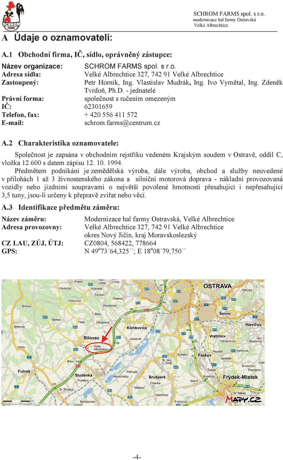 2 Charakteristika oznamovatele: Spolenost je zapsána v obchodním rejstíku vedeném Krajským soudem v Ostrav, oddíl C, vložka 12 600 s datem zápisu 12. 10. 1994.