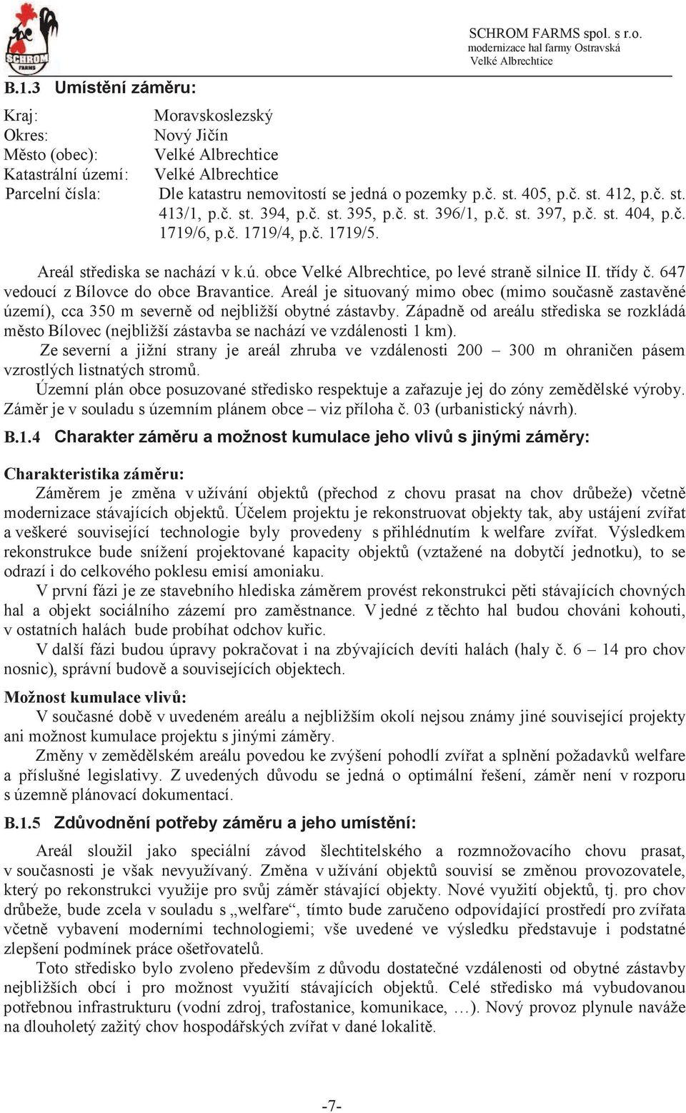647 vedoucí z Bílovce do obce Bravantice. Areál je situovaný mimo obec (mimo souasn zastavné území), cca 350 m severn od nejbližší obytné zástavby.
