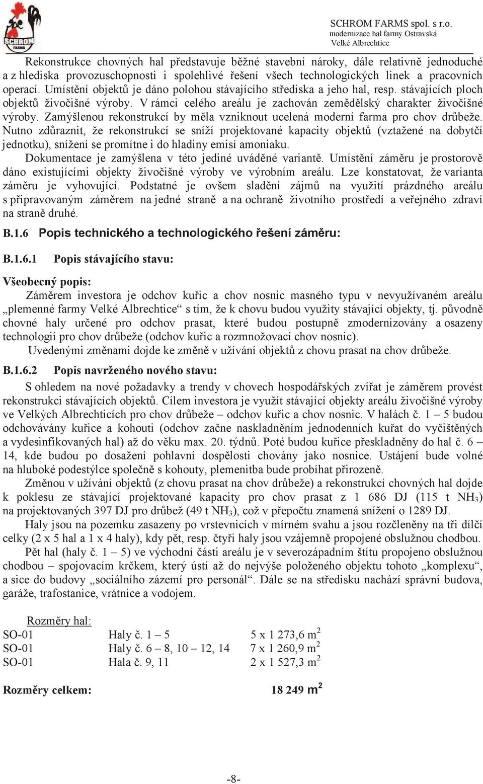 Zamýšlenou rekonstrukcí by mla vzniknout ucelená moderní farma pro chov drbeže.