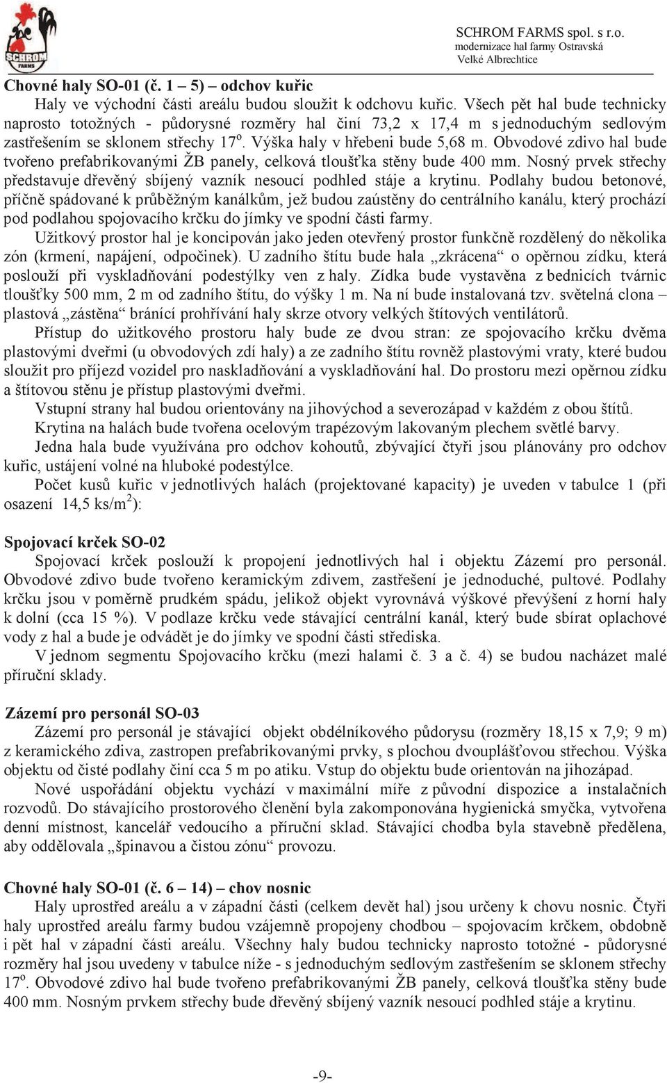 Obvodové zdivo hal bude tvoeno prefabrikovanými ŽB panely, celková tlouška stny bude 400 mm. Nosný prvek stechy pedstavuje devný sbíjený vazník nesoucí podhled stáje a krytinu.