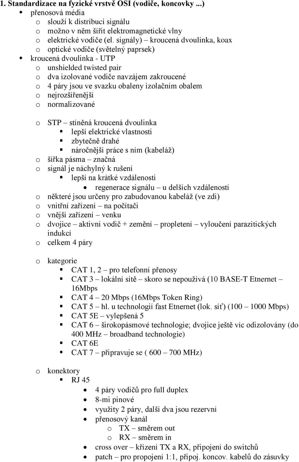 izolačním obalem o nejrozšířenější o normalizované o STP stíněná kroucená dvoulinka lepší elektrické vlastnosti zbytečně drahé náročnější práce s ním (kabeláž) o šířka pásma značná o signál je