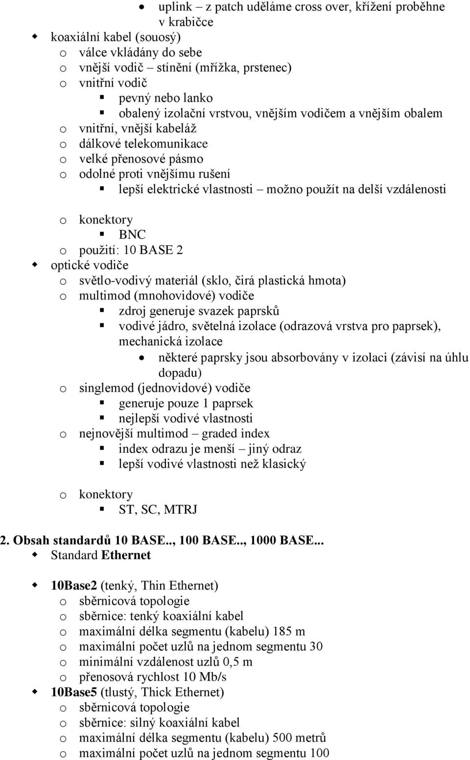 na delší vzdálenosti o konektory BNC o použití: 10 BASE 2 optické vodiče o světlo-vodivý materiál (sklo, čirá plastická hmota) o multimod (mnohovidové) vodiče zdroj generuje svazek paprsků vodivé