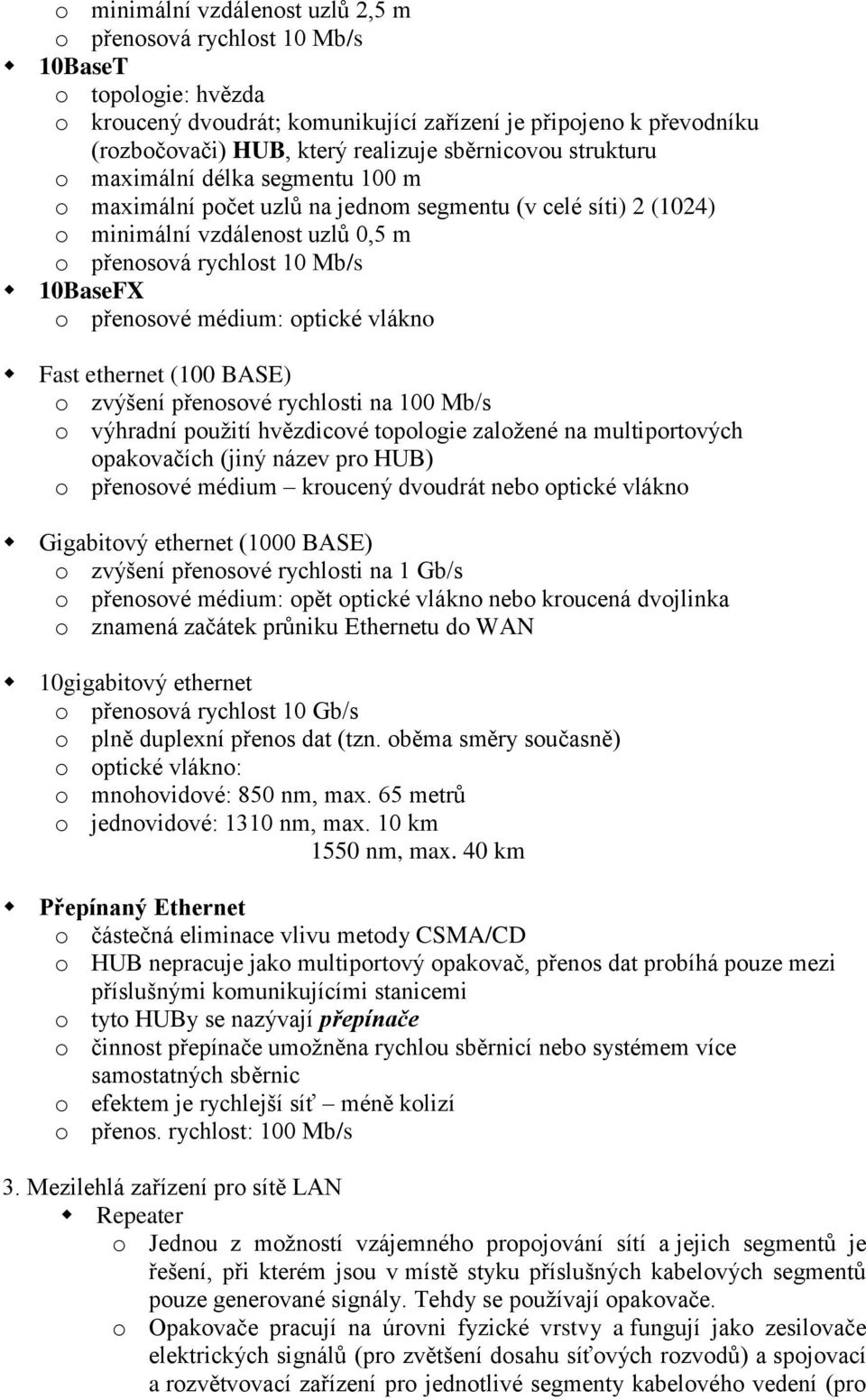 přenosové médium: optické vlákno Fast ethernet (100 BASE) o zvýšení přenosové rychlosti na 100 Mb/s o výhradní použití hvězdicové topologie založené na multiportových opakovačích (jiný název pro HUB)