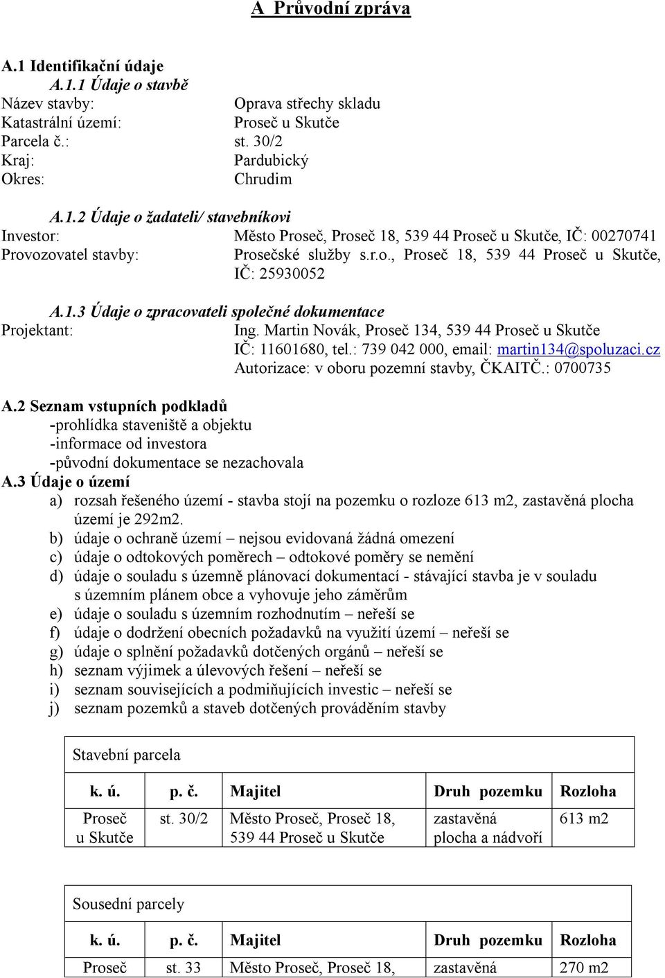 cz Autorizace: v oboru pozemní stavby, ČKAITČ.: 0700735 A.2 Seznam vstupních podkladů -prohlídka staveniště a objektu -informace od investora -původní dokumentace se nezachovala A.