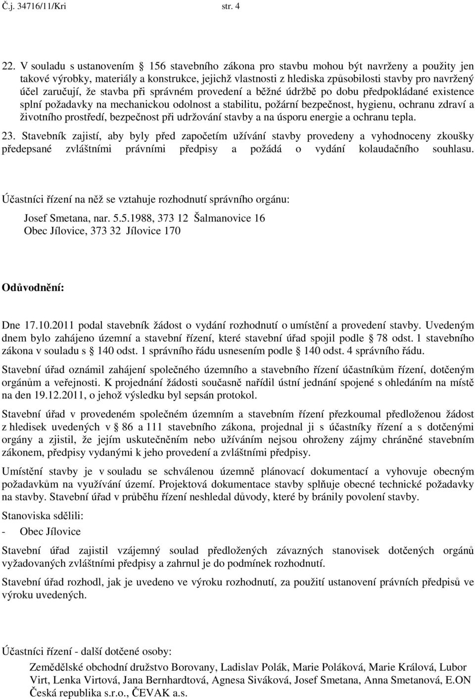 zaručují, že stavba při správném provedení a běžné údržbě po dobu předpokládané existence splní požadavky na mechanickou odolnost a stabilitu, požární bezpečnost, hygienu, ochranu zdraví a životního