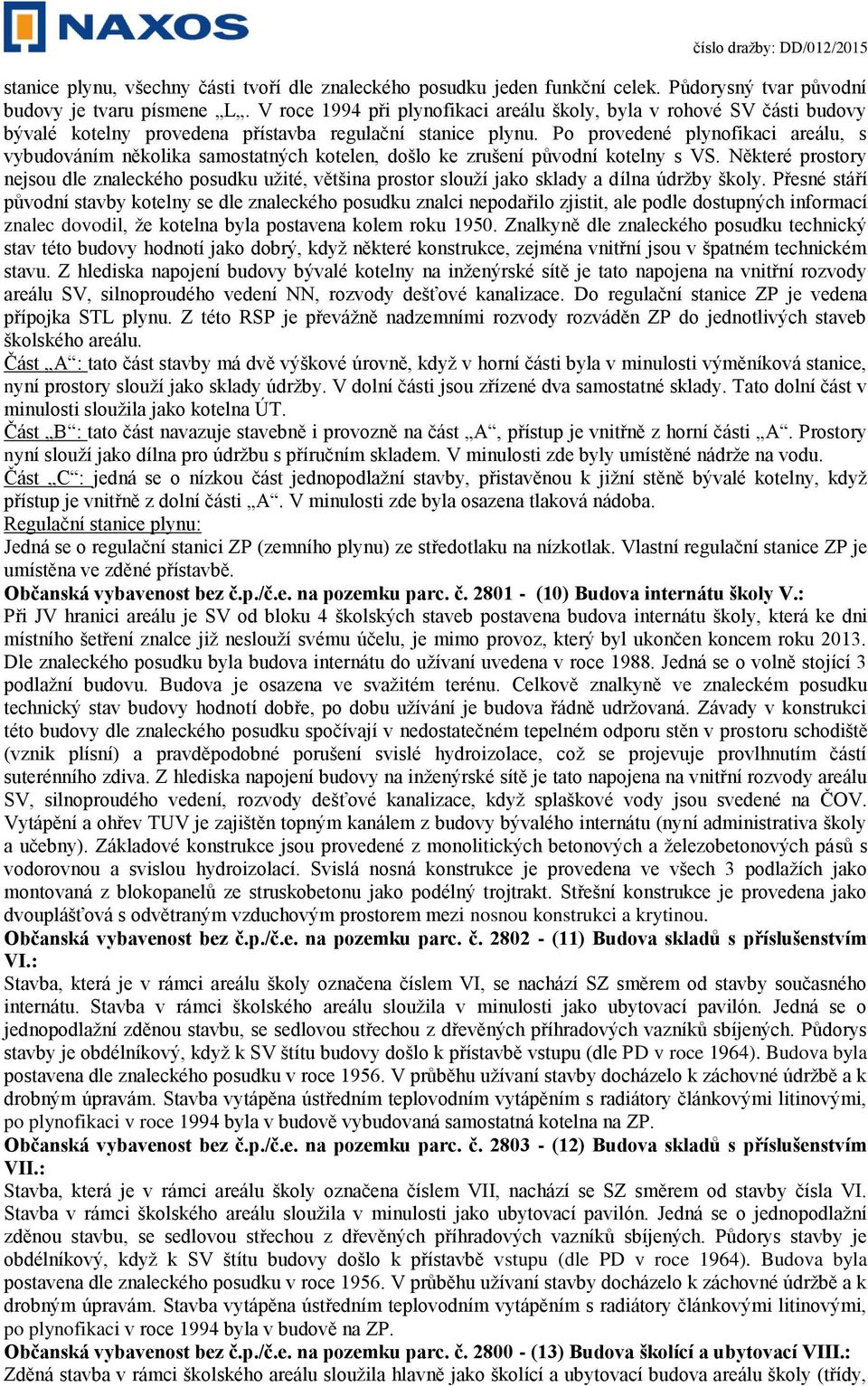 Po provedené plynofikaci areálu, s vybudováním několika samostatných kotelen, došlo ke zrušení původní kotelny s VS.