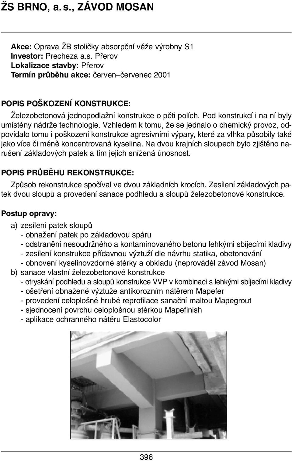 Vzhledem k tomu, Ïe se jednalo o chemick provoz, odpovídalo tomu i po kození konstrukce agresivními v pary, které za vlhka pûsobily také jako více ãi ménû koncentrovaná kyselina.