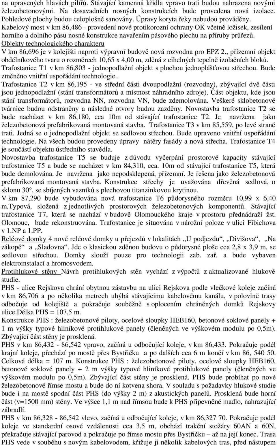 Kabelový most v km 86,486 - provedení nové protikorozní ochrany OK včetně ložisek, zesílení horního a dolního pásu nosné konstrukce navařením pásového plechu na příruby průřezů.