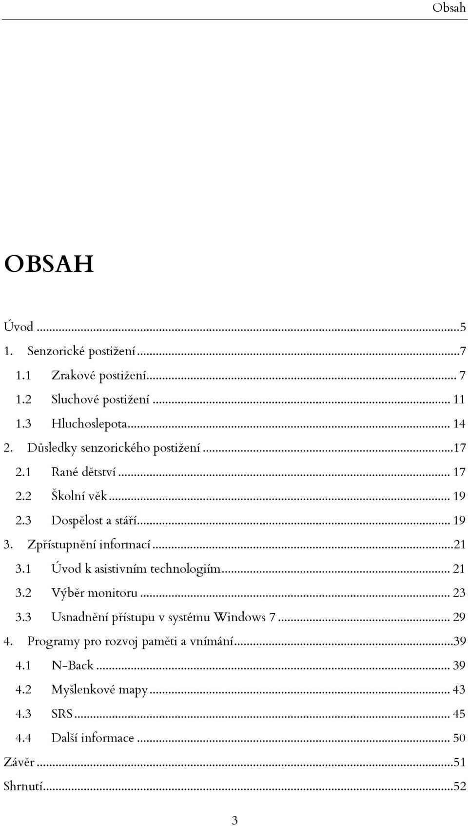 .. 21 3.1 Úvod k asistivním technologiím... 21 3.2 Výběr monitoru... 23 3.3 Usnadnění přístupu v systému Windows 7... 29 4.