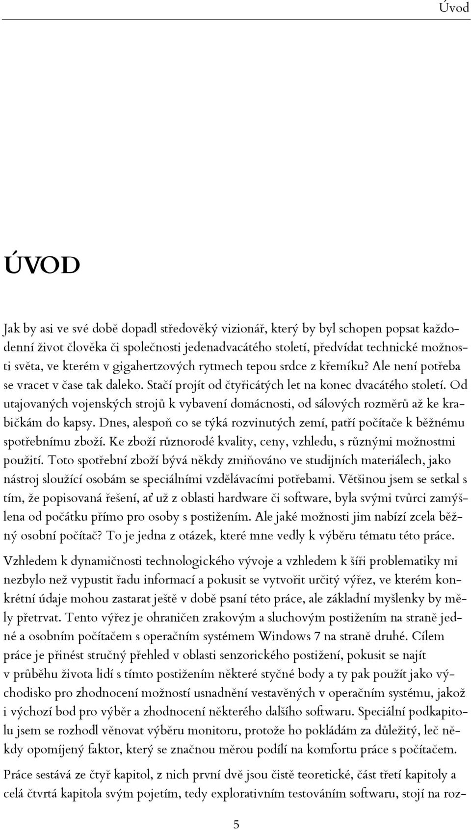 Od utajovaných vojenských strojů k vybavení domácnosti, od sálových rozměrů až ke krabičkám do kapsy. Dnes, alespoň co se týká rozvinutých zemí, patří počítače k běžnému spotřebnímu zboží.