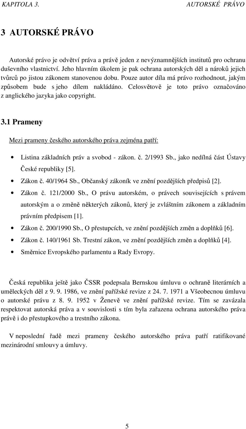 Celosvětově je toto právo označováno z anglického jazyka jako copyright. 3.1 Prameny Mezi prameny českého autorského práva zejména patří: Listina základních práv a svobod - zákon. č. 2/1993 Sb.