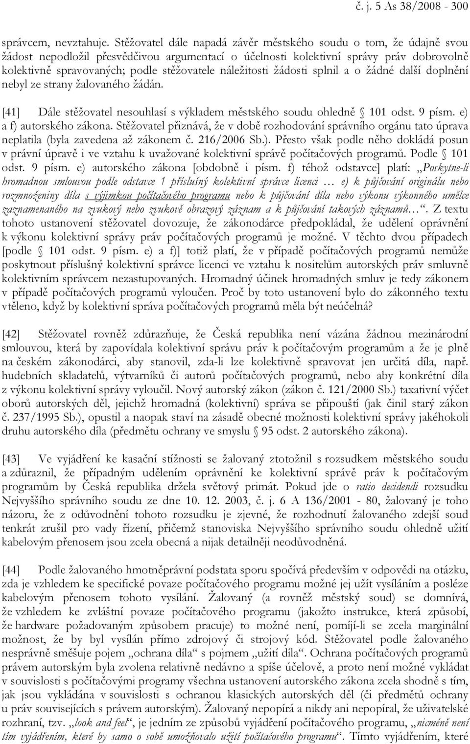 náležitosti žádosti splnil a o žádné další doplnění nebyl ze strany žalovaného žádán. [41] Dále stěžovatel nesouhlasí s výkladem městského soudu ohledně 101 odst. 9 písm. e) a f) autorského zákona.