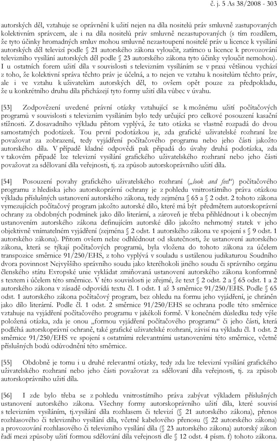 televizního vysílání autorských děl podle 23 autorského zákona tyto účinky vyloučit nemohou).