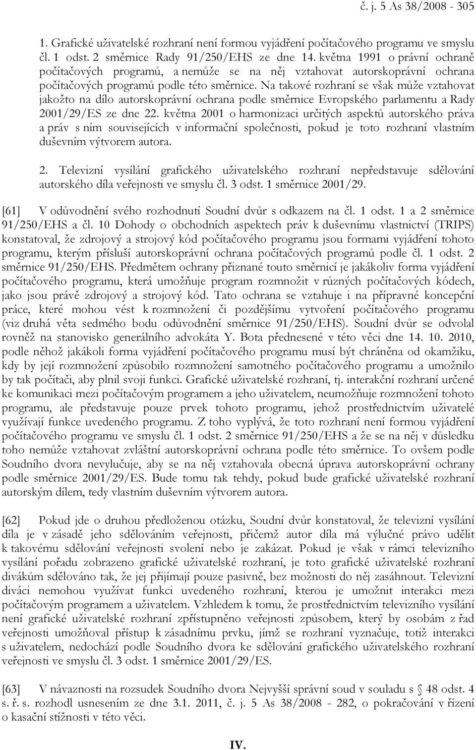 Na takové rozhraní se však může vztahovat jakožto na dílo autorskoprávní ochrana podle směrnice Evropského parlamentu a Rady 2001/29/ES ze dne 22.