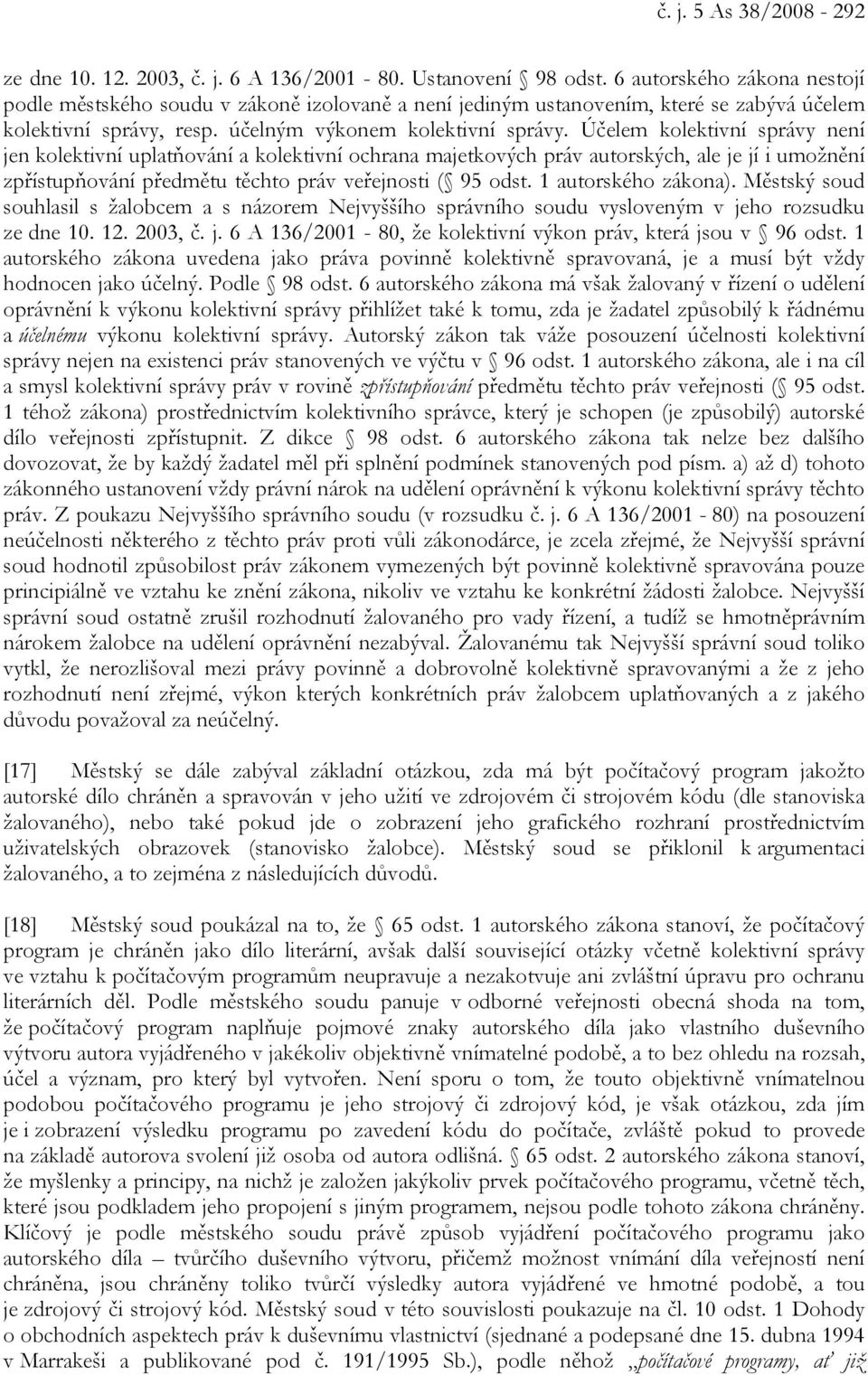 Účelem kolektivní správy není jen kolektivní uplatňování a kolektivní ochrana majetkových práv autorských, ale je jí i umožnění zpřístupňování předmětu těchto práv veřejnosti ( 95 odst.