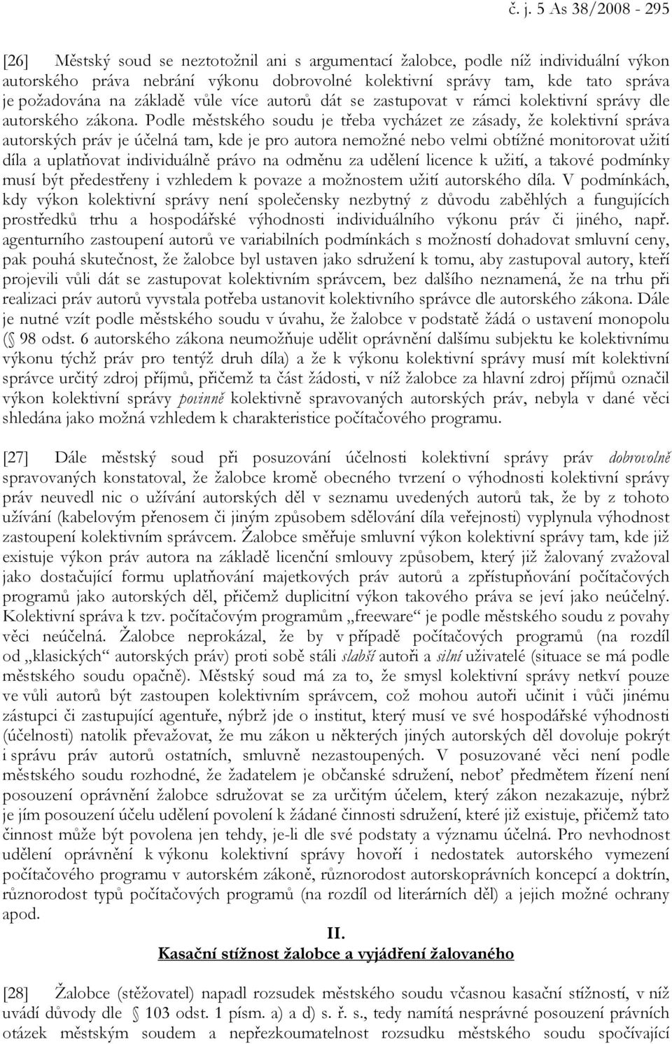 Podle městského soudu je třeba vycházet ze zásady, že kolektivní správa autorských práv je účelná tam, kde je pro autora nemožné nebo velmi obtížné monitorovat užití díla a uplatňovat individuálně