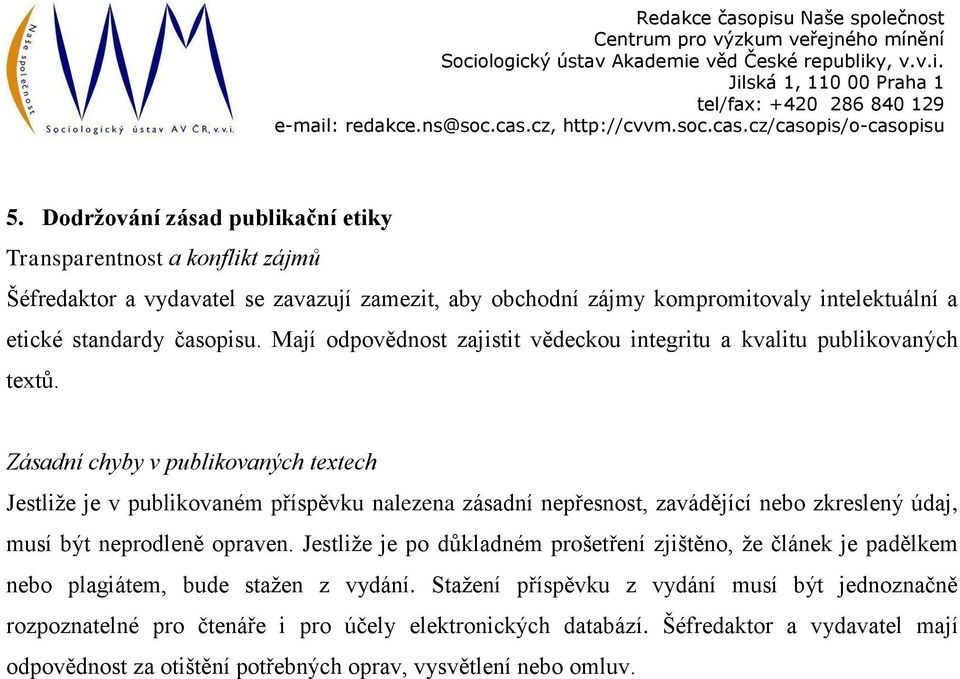 Zásadní chyby v publikovaných textech Jestliže je v publikovaném příspěvku nalezena zásadní nepřesnost, zavádějící nebo zkreslený údaj, musí být neprodleně opraven.