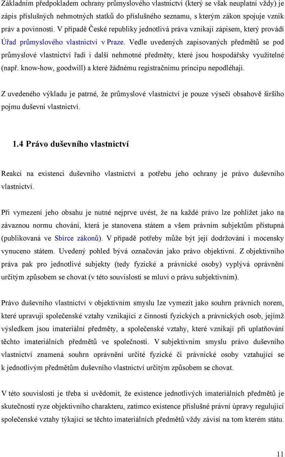 Vedle uvedených zapisovaných předmětů se pod průmyslové vlastnictví řadí i další nehmotné předměty, které jsou hospodářsky využitelné (např.