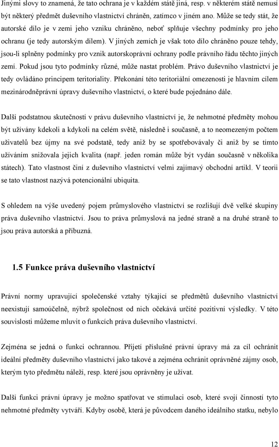 V jiných zemích je však toto dílo chráněno pouze tehdy, jsou-li splněny podmínky pro vznik autorskoprávní ochrany podle právního řádu těchto jiných zemí.
