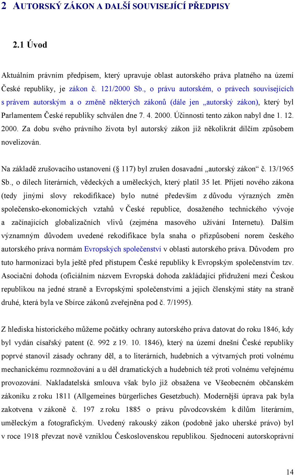 Účinnosti tento zákon nabyl dne 1. 12. 2000. Za dobu svého právního života byl autorský zákon již několikrát dílčím způsobem novelizován.