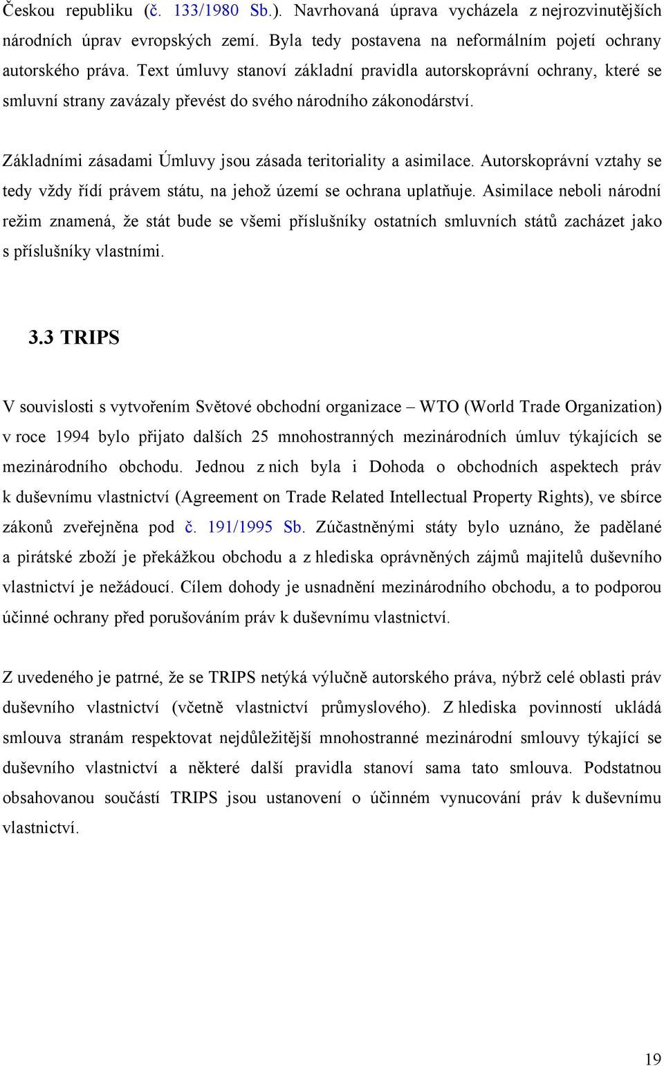 Základními zásadami Úmluvy jsou zásada teritoriality a asimilace. Autorskoprávní vztahy se tedy vždy řídí právem státu, na jehož území se ochrana uplatňuje.