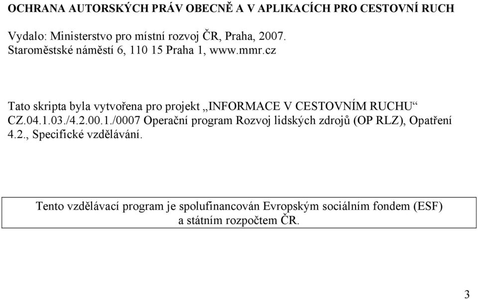 cz Tato skripta byla vytvořena pro projekt INFORMACE V CESTOVNÍM RUCHU CZ.04.1.