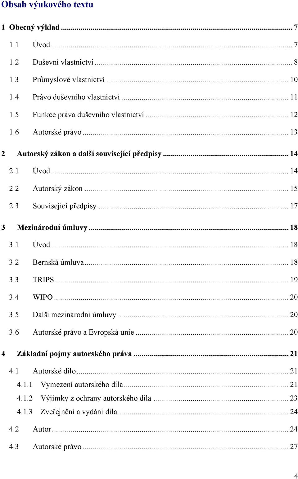 .. 17 3 Mezinárodní úmluvy... 18 3.1 Úvod... 18 3.2 Bernská úmluva... 18 3.3 TRIPS... 19 3.4 WIPO... 20 3.5 Další mezinárodní úmluvy... 20 3.6 Autorské právo a Evropská unie.