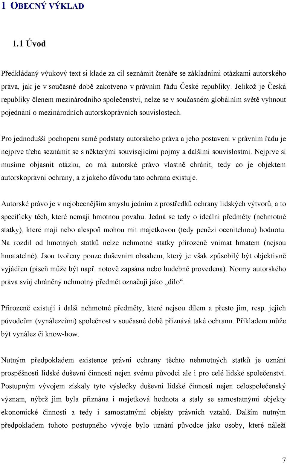 Pro jednodušší pochopení samé podstaty autorského práva a jeho postavení v právním řádu je nejprve třeba seznámit se s některými souvisejícími pojmy a dalšími souvislostmi.